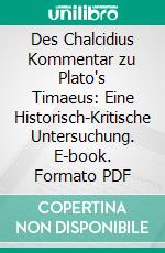Des Chalcidius Kommentar zu Plato's Timaeus: Eine Historisch-Kritische Untersuchung. E-book. Formato PDF ebook