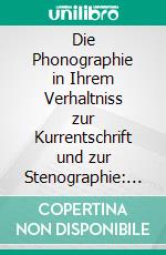 Die Phonographie in Ihrem Verhaltniss zur Kurrentschrift und zur Stenographie: Drei Popular-Wissenshaftliche Abhandlungen. E-book. Formato PDF ebook di Karl Faulmann