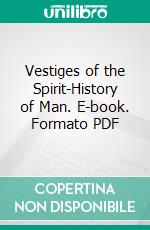 Vestiges of the Spirit-History of Man. E-book. Formato PDF ebook