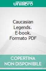 Caucasian Legends. E-book. Formato PDF