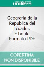 Geografia de la Republica del Ecuador. E-book. Formato PDF ebook