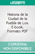 Historia de la Ciudad de la Puebla de Los. E-book. Formato PDF ebook di Antonio Carrión