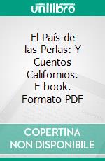 El País de las Perlas: Y Cuentos Californios. E-book. Formato PDF ebook