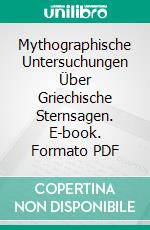 Mythographische Untersuchungen Über Griechische Sternsagen. E-book. Formato PDF ebook