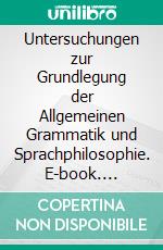 Untersuchungen zur Grundlegung der Allgemeinen Grammatik und Sprachphilosophie. E-book. Formato PDF ebook