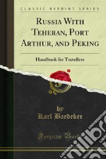 Russia With Teheran, Port Arthur, and Peking: Handbook for Travellers. E-book. Formato PDF ebook