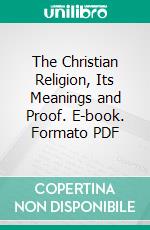 The Christian Religion, Its Meanings and Proof. E-book. Formato PDF ebook