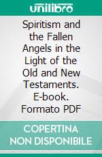 Spiritism and the Fallen Angels in the Light of the Old and New Testaments. E-book. Formato PDF ebook