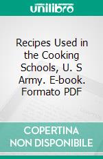 Recipes Used in the Cooking Schools, U. S Army. E-book. Formato PDF ebook