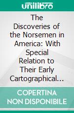 The Discoveries of the Norsemen in America: With Special Relation to Their Early Cartographical Representation. E-book. Formato PDF ebook di Joseph Fischer