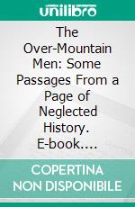 The Over-Mountain Men: Some Passages From a Page of Neglected History. E-book. Formato PDF ebook di Swan Moses Burnett