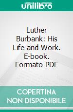 Luther Burbank: His Life and Work. E-book. Formato PDF ebook