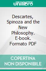 Descartes, Spinoza and the New Philosophy. E-book. Formato PDF ebook