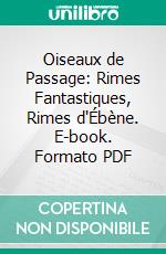 Oiseaux de Passage: Rimes Fantastiques, Rimes d'Ébène. E-book. Formato PDF