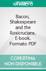 Bacon, Shakespeare and the Rosicrucians. E-book. Formato PDF ebook