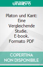 Platon und Kant: Eine Vergleichende Studie. E-book. Formato PDF ebook di Ottomar Wichmann