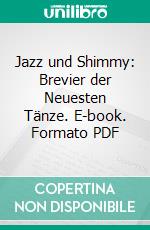 Jazz und Shimmy: Brevier der Neuesten Tänze. E-book. Formato PDF ebook