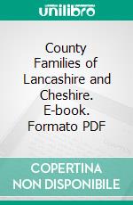 County Families of Lancashire and Cheshire. E-book. Formato PDF ebook di James Croston