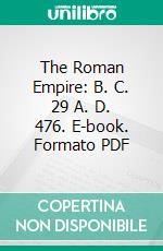 The Roman Empire: B. C. 29 A. D. 476. E-book. Formato PDF ebook