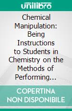 Chemical Manipulation: Being Instructions to Students in Chemistry on the Methods of Performing Experiments of Demonstration or Research, With Accuracy and Success. E-book. Formato PDF ebook di Michael Faraday