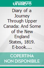 Diary of a Journey Through Upper Canada: And Some of the New England States, 1819. E-book. Formato PDF ebook di John Goldie