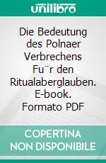 Die Bedeutung des Polnaer Verbrechens Fu¨r den Ritualaberglauben. E-book. Formato PDF ebook di T. G. Masaryk