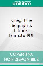 Grieg: Eine Biographie. E-book. Formato PDF