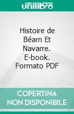 Histoire de Béarn Et Navarre. E-book. Formato PDF