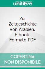 Zur Zeitgeschichte von Arabien. E-book. Formato PDF ebook