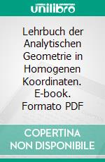 Lehrbuch der Analytischen Geometrie in Homogenen Koordinaten. E-book. Formato PDF ebook di Wilhelm Killing