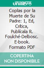 Coplas por la Muerte de Su Padre: 1, Ed, Crítica, Publícala R. Foulché-Delbosc. E-book. Formato PDF ebook