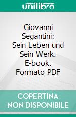 Giovanni Segantini: Sein Leben und Sein Werk. E-book. Formato PDF ebook