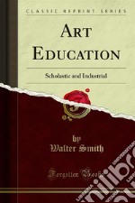 Art Education: Scholastic and Industrial. E-book. Formato PDF ebook