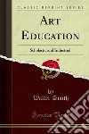 Art Education: Scholastic and Industrial. E-book. Formato PDF ebook di Walter Smith