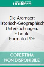 Die Aramäer: Historisch-Geographische Untersuchungen. E-book. Formato PDF ebook