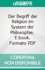 Der Begriff der Religion im System der Philosophie. E-book. Formato PDF ebook di Hermann Cohen