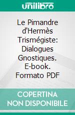 Le Pimandre d'Hermès Trismégiste: Dialogues Gnostiques. E-book. Formato PDF