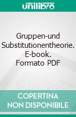 Gruppen-und Substitutionentheorie. E-book. Formato PDF ebook di Eugen Netto