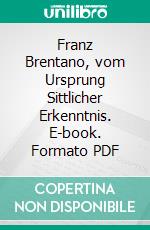 Franz Brentano, vom Ursprung Sittlicher Erkenntnis. E-book. Formato PDF ebook