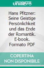 Hans Pfitzner: Seine Geistige Persönlichkeit und das Ende der Romantik. E-book. Formato PDF ebook