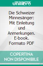 Die Schweizer Minnesänger: Mit Einleitung und Anmerkungen. E-book. Formato PDF ebook