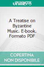 A Treatise on Byzantine Music. E-book. Formato PDF ebook di Stephen Georgeson Hatherly