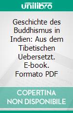 Geschichte des Buddhismus in Indien: Aus dem Tibetischen Uebersetzt. E-book. Formato PDF