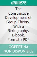 The Constructive Development of Group-Theory: With a Bibliography. E-book. Formato PDF