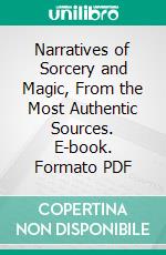 Narratives of Sorcery and Magic, From the Most Authentic Sources. E-book. Formato PDF ebook di Thomas Wright