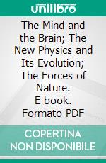 The Mind and the Brain; The New Physics and Its Evolution; The Forces of Nature. E-book. Formato PDF ebook