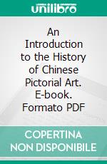 An Introduction to the History of Chinese Pictorial Art. E-book. Formato PDF ebook di Herbert Allen Giles