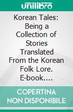 Korean Tales: Being a Collection of Stories Translated From the Korean Folk Lore. E-book. Formato PDF ebook di Horace Newton Allen