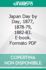 Japan Day by Day, 1877, 1878-79, 1882-83. E-book. Formato PDF ebook di Edward Sylvester Morse