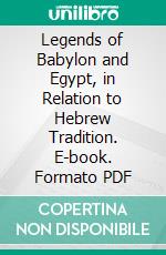 Legends of Babylon and Egypt, in Relation to Hebrew Tradition. E-book. Formato PDF ebook di Leonard W. King